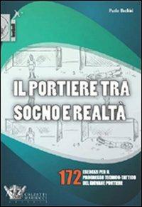 Il portiere tra sogno e realtà. 172 esercizi per il progresso tecnico-tattico del giovane portiere. Ediz. illustrata - Paolo Bechini - copertina