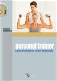 Personal trainer. Come sceglierlo, come diventarlo - Pierluigi De Pascalis - copertina