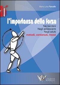 L'importanza della forza. Nei bambini, negli adolescenti, negli adulti. Metodi, contenuti, mezzi. Ediz. illustrata - M. Lucia Fancello - copertina