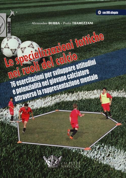 Le specializzazioni tattiche nei ruoli del calcio. Con DVD - Alessandro Bubba,Paolo Tramezzani - copertina