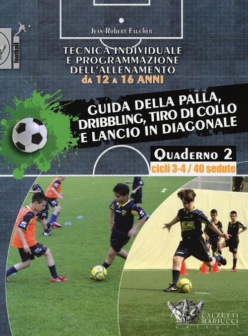 Tecnica individuale e programmazione dell'allenamento da 12 a 16 anni. Vol. 2: Guida della palla, dribbling, tiro di collo e lancio in diagonale. Cicli 3-4/40 sedute - Jean-Robert Faucher - copertina