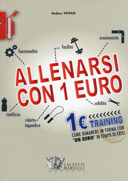 Allenarsi con 1 euro-1euro training. Come rimanere in forma con «un euro» in tempo di crisi - Andrea Vivian - copertina
