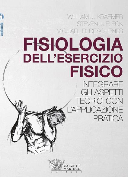 Fisiologia dell'esercizio fisico. Integrare gli aspetti teorici con l'applicazione pratica - William J. Kraemer,Steven J. Fleck,Michael R. Deschenes - copertina