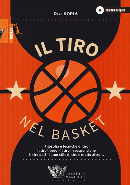 Il tiro nel basket. Filosofie e tecniche di tiro. Il tiro libero, il tiro in sospensione, il tiro da 3, il tuo stile di tiro e molto altro... Con DVD video - Dave Hopla - copertina