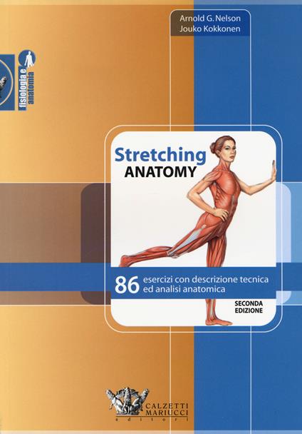  Stretching anatomy. 86 esercizi con descrizione tecnica ed analisi anatomica - Arnold G. Nelson,Jouko Kokkonen - copertina