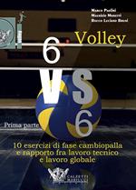Volley 6 vs 6. Con DVD video. Vol. 1: Prima parte. 10 esercizi di fase cambiopalla e rapporto fra lavoro tecnico e lavoro globale.