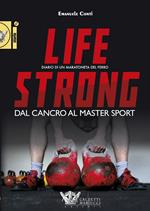 Life strong. Dal cancro al Master Sport. Diario di un maratoneta del ferro