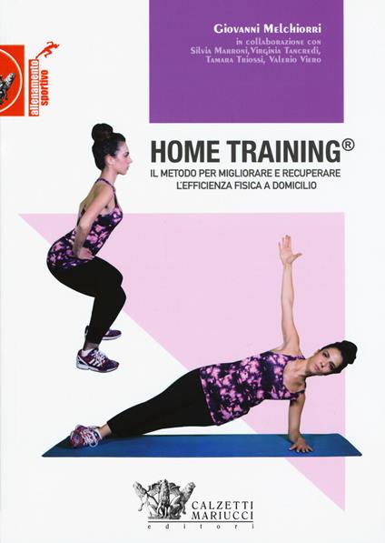 Home training. Il metodo per migliorare e recuperare l'efficienza fisica a domicilio - Giovanni Melchiorri,Silvia Marroni,Virginia Tancredi - copertina