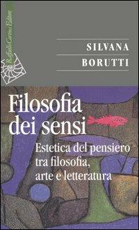 La filosofia dei sensi. Estetica del pensiero tra filosofia, arte e letteratura - Silvana Borutti - copertina