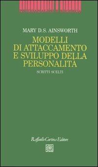 Modelli di attaccamento e sviluppo della personalità. Scritti scelti - Mary D. Ainsworth - copertina