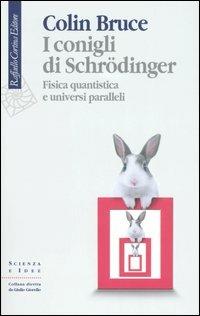 I conigli di Schrödinger. Fisica quantistica e universi paralleli - Colin Bruce - copertina