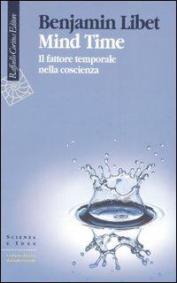 Mind Time. Il fattore temporale nella coscienza - Benjamin Libet - copertina