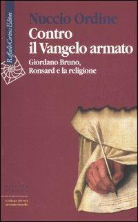Contro il Vangelo armato. Giordano Bruno, Ronsard e la religione - Nuccio Ordine - copertina