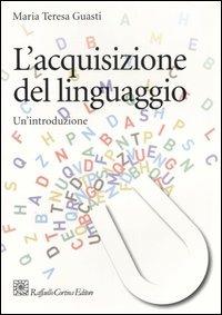 L'acquisizione del linguaggio. Un'introduzione - Maria Teresa Guasti - copertina