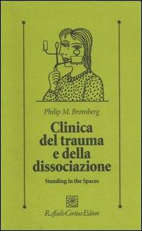 Clinica del trauma e della dissociazione. Standing in the spaces - Philip M. Bromberg - copertina