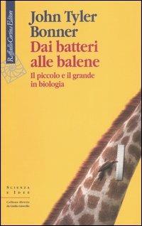 Dai batteri alle balene. Il piccolo e il grande in biologia. Ediz. illustrata - John Tyler Bonner - copertina