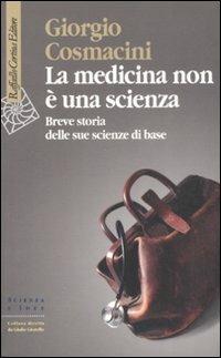 La medicina non è una scienza. Breve storia delle sue scienze di base - Giorgio Cosmacini - copertina