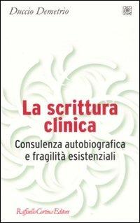 La scrittura clinica. Consulenza autobiografica e fragilità esistenziali - Duccio Demetrio - copertina