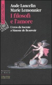 I filosofi e l'amore. L'eros da Socrate a Simone de Beauvoir - Aude Lancelin,Marie Lemonnier - copertina