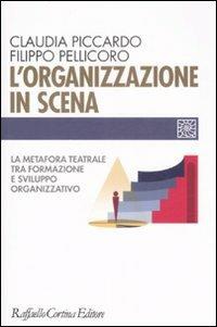L'organizzazione in scena. La metafora teatrale tra formazione e sviluppo organizzativo - Claudia Piccardo,Filippo Pellicoro - copertina