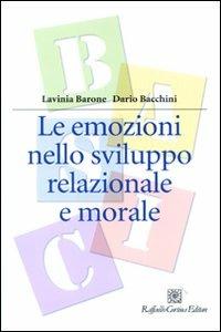 Le emozioni nello sviluppo relazionale e morale - Lavinia Barone,Dario Bacchini - copertina
