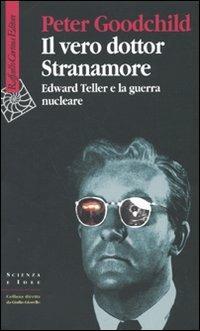 Il vero dottor Stranamore. Edward Teller e la guerra nucleare - Peter Goodchild - copertina