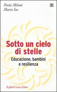 Sotto un cielo di stelle. Educazione, bambini e resilienza - Paola Milani,Marco Ius - copertina