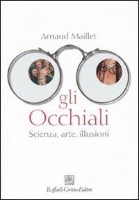 Gli occhiali. Scienza, arte, illusioni - Arnaud Maillet - copertina