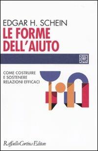 Le forme dell'aiuto. Come costruire e sostenere relazioni efficaci - Edgar H. Schein - copertina