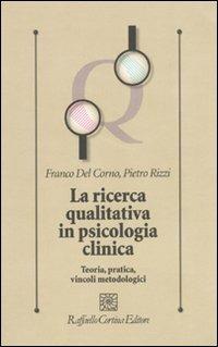La ricerca qualitativa in psicologia clinica. Teoria, pratica, vincoli metodologici - Franco Del Corno,Pietro Rizzi - copertina