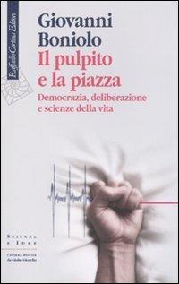 Il pulpito e la piazza. Democrazia, deliberazione e scienze della vita - Giovanni Boniolo - copertina