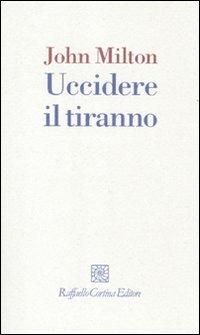 Uccidere il tiranno - John Milton - copertina