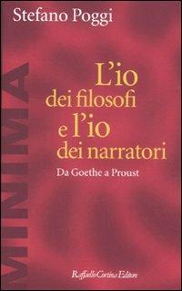 L'io dei filosofi e l'io dei narratori. Da Goethe a Proust - Stefano Poggi - copertina