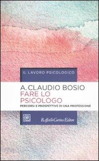Fare lo psicologo. Percorsi e prospettive di una professione - Albino C. Bosio - copertina