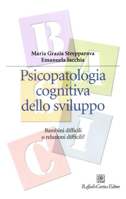 Psicopatologia cognitiva dello sviluppo. Bambini difficili o relazioni difficili? - M. Grazia Strepparava,Emanuela Iacchia - copertina