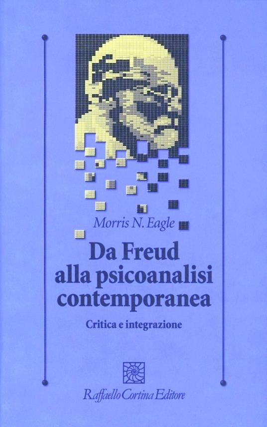 Da Freud alla psicoanalisi contemporanea. Critica e integrazione - Morris N. Eagle - copertina