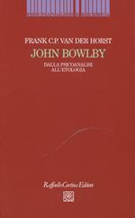 John Bowlby. Dalla psicoanalisi all'etologia