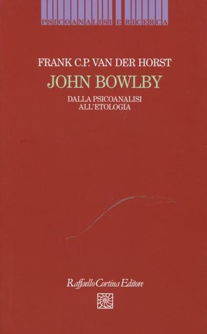 John Bowlby. Dalla psicoanalisi all'etologia - Frank Van der Horst - copertina