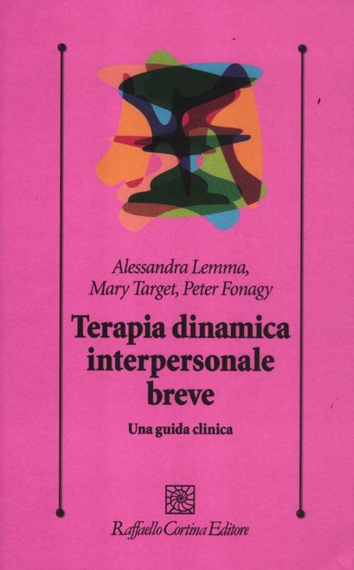 Terapia dinamica interpersonale breve. Una guida clinica - Alessandra Lemma,Mary Target,Peter Fonagy - copertina