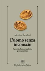 L' uomo senza inconscio. Figure della nuova clinica psicoanalitica