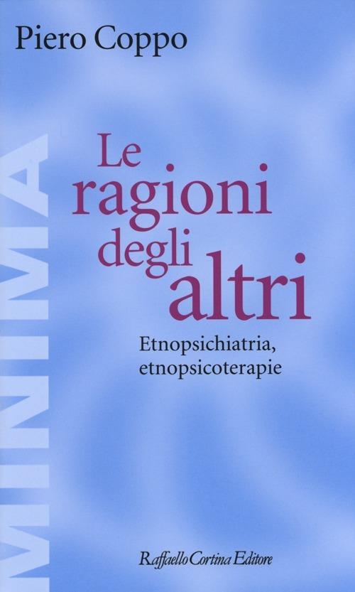 Le ragioni degli altri. Etnopsichiatria, etnopsicoterapie - Piero Coppo - copertina