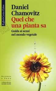 Libro Quel che una pianta sa. Guida ai sensi nel mondo vegetale Daniel Chamovitz