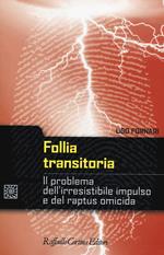 Follia transitoria. Il problema dell'irresistibile impulso e del raptus omicida