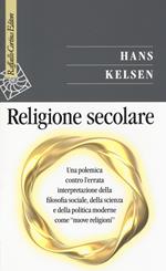 Religione secolare. Una polemica contro l'errata interpretazione della filosofia sociale, della scienza e della politica moderne come «nuove religioni»