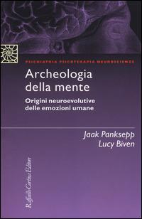 Archeologia della mente. Origini neuroevolutive delle emozioni umane - Jaak Panksepp,Lucy Biven - copertina