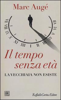 Il tempo senza età. La vecchiaia non esiste - Marc Augé - copertina