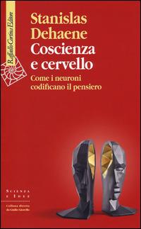 Coscienza e cervello. Come i neuroni codificano il pensiero - Stanislas Dehaene - copertina