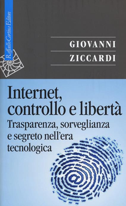 Internet, controllo e libertà. Trasparenza, sorveglianza e segreto nell'era tecnologica - Giovanni Ziccardi - copertina