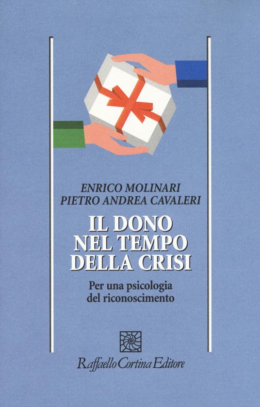 Il dono nel tempo della crisi. Per una psicologia del riconoscimento - Enrico Molinari,Pietro A. Cavaleri - copertina