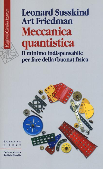 Meccanica quantistica. Il minimo indispensabile per fare della (buona) fisica - Leonard Susskind,Art Friedman - copertina